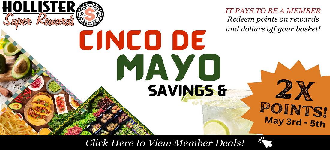 Cinco de mayo & savings 2 times points may 3rd- 5th. Redeem points on rewards and dollars off your basket. Click here to view member deals