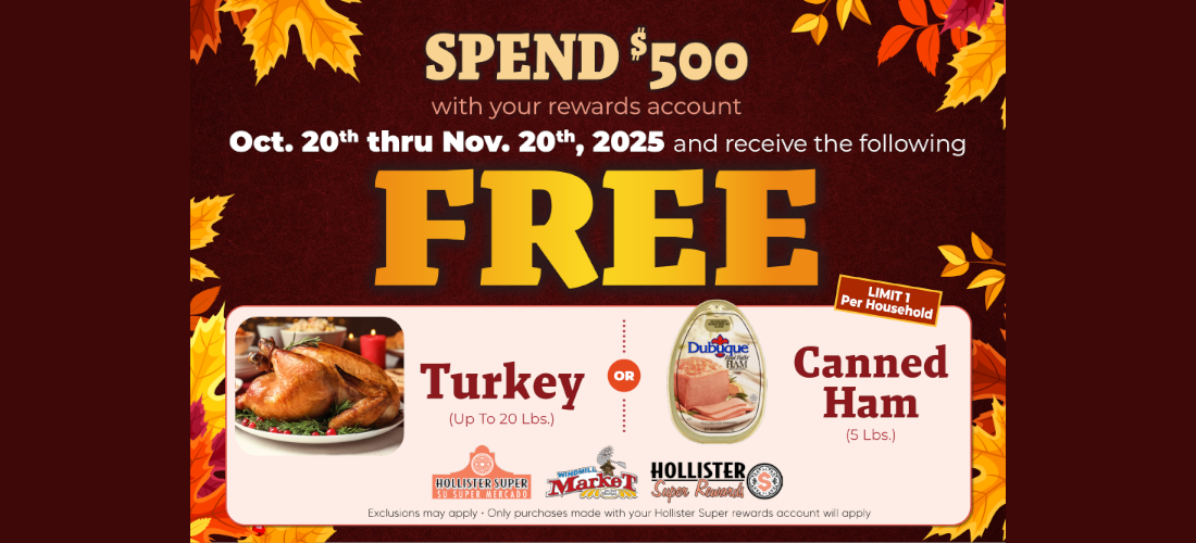 Spend $500 with your rewards account October 20th thru November 20th and receive the a turkey or canned ham free